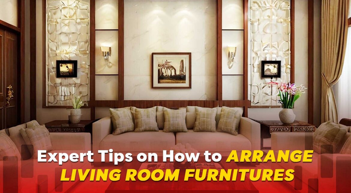 Expert Tips on How to Arrange Living Room Furnitures